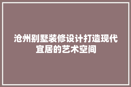 沧州别墅装修设计打造现代宜居的艺术空间