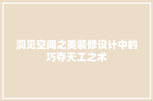 洞见空间之美装修设计中的巧夺天工之术