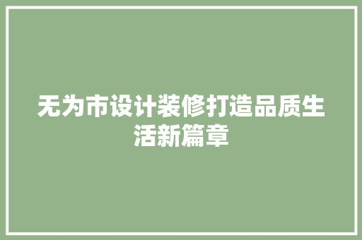 无为市设计装修打造品质生活新篇章