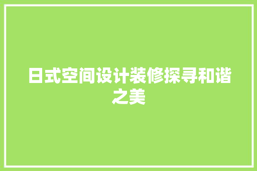 日式空间设计装修探寻和谐之美  第1张