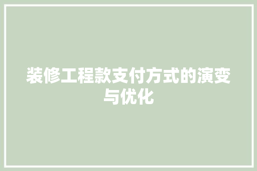 装修工程款支付方式的演变与优化
