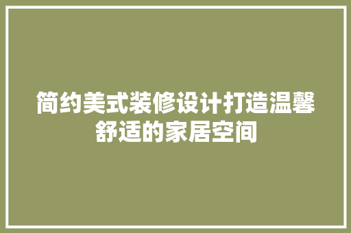 简约美式装修设计打造温馨舒适的家居空间