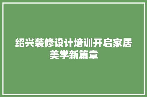 绍兴装修设计培训开启家居美学新篇章