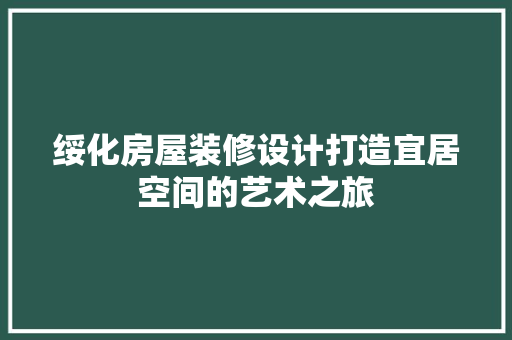 绥化房屋装修设计打造宜居空间的艺术之旅  第1张