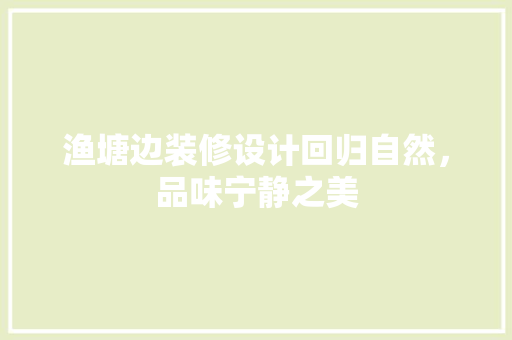 渔塘边装修设计回归自然，品味宁静之美
