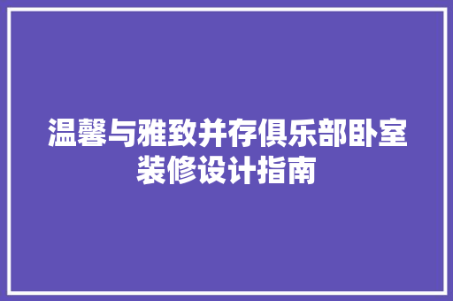 温馨与雅致并存俱乐部卧室装修设计指南  第1张