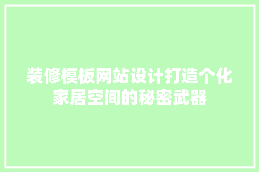 装修模板网站设计打造个化家居空间的秘密武器