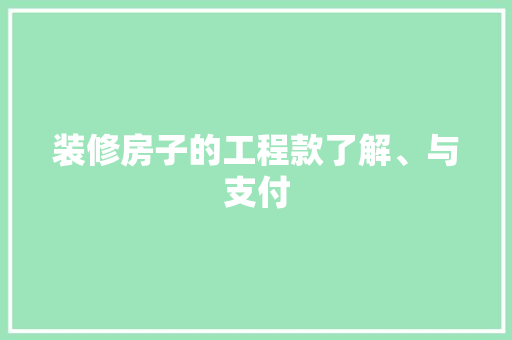 装修房子的工程款了解、与支付