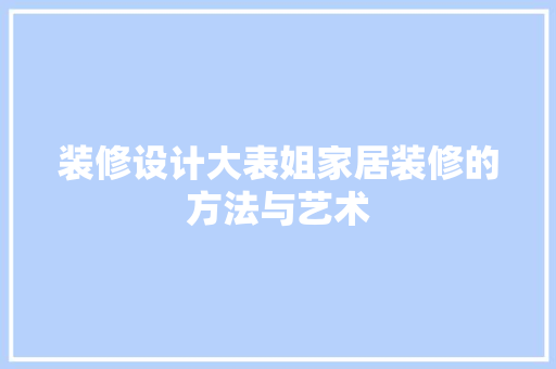 装修设计大表姐家居装修的方法与艺术