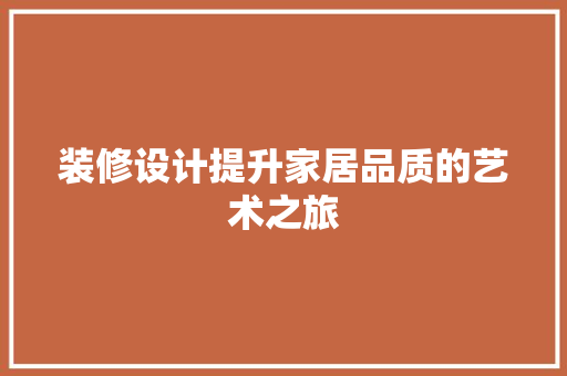 装修设计提升家居品质的艺术之旅