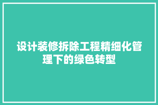 设计装修拆除工程精细化管理下的绿色转型