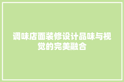 调味店面装修设计品味与视觉的完美融合