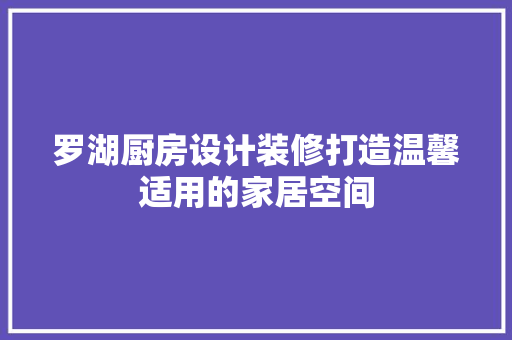 罗湖厨房设计装修打造温馨适用的家居空间