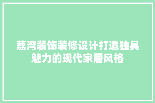 荔湾装饰装修设计打造独具魅力的现代家居风格  第1张