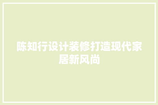 陈知行设计装修打造现代家居新风尚