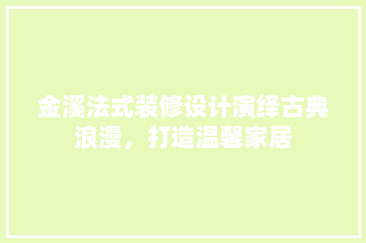 金溪法式装修设计演绎古典浪漫，打造温馨家居