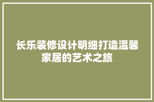 长乐装修设计明细打造温馨家居的艺术之旅