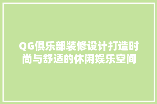 QG俱乐部装修设计打造时尚与舒适的休闲娱乐空间
