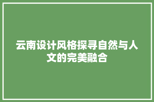 云南设计风格探寻自然与人文的完美融合