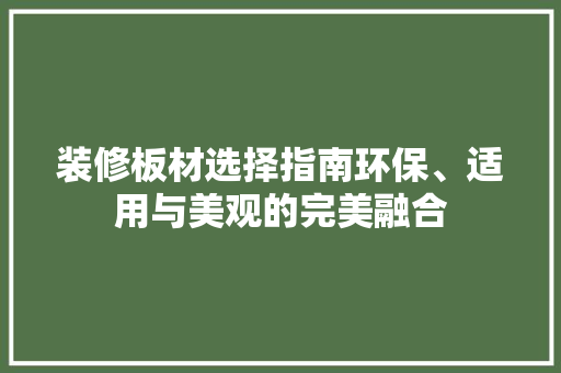 装修板材选择指南环保、适用与美观的完美融合