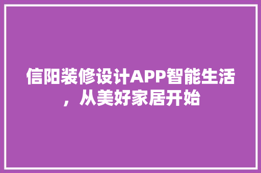信阳装修设计APP智能生活，从美好家居开始