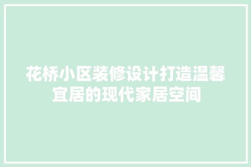 花桥小区装修设计打造温馨宜居的现代家居空间