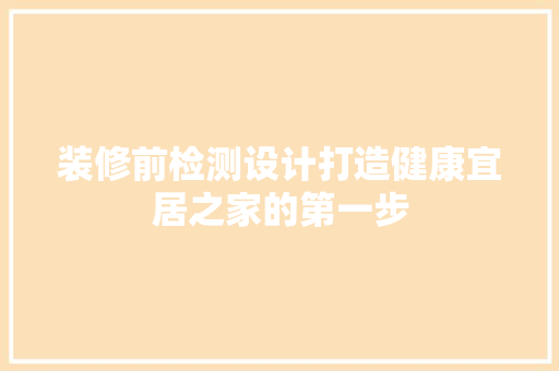 装修前检测设计打造健康宜居之家的第一步