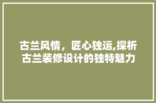 古兰风情，匠心独运,探析古兰装修设计的独特魅力