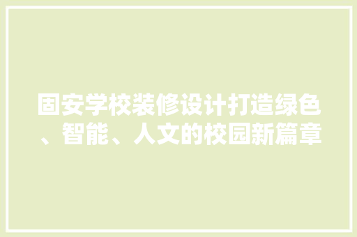 固安学校装修设计打造绿色、智能、人文的校园新篇章