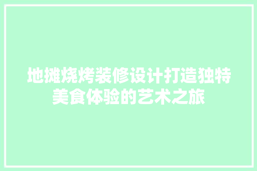 地摊烧烤装修设计打造独特美食体验的艺术之旅