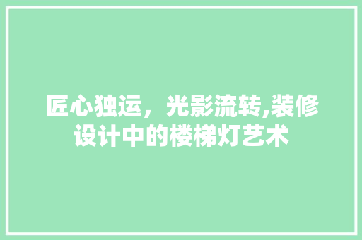 匠心独运，光影流转,装修设计中的楼梯灯艺术