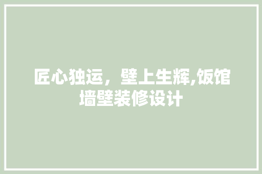 匠心独运，壁上生辉,饭馆墙壁装修设计
