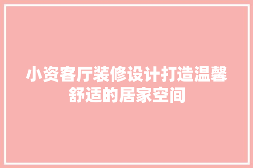 小资客厅装修设计打造温馨舒适的居家空间