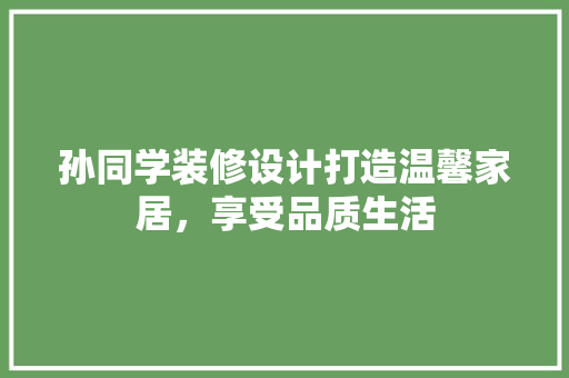 孙同学装修设计打造温馨家居，享受品质生活