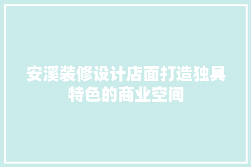 安溪装修设计店面打造独具特色的商业空间