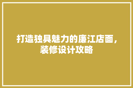 打造独具魅力的廉江店面，装修设计攻略