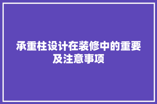 承重柱设计在装修中的重要及注意事项