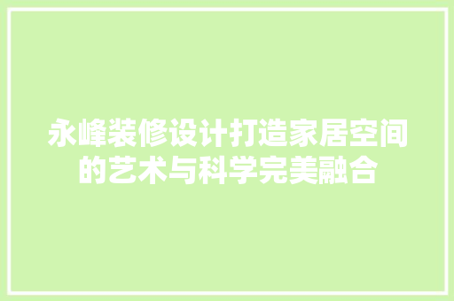 永峰装修设计打造家居空间的艺术与科学完美融合