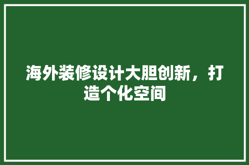 海外装修设计大胆创新，打造个化空间  第1张