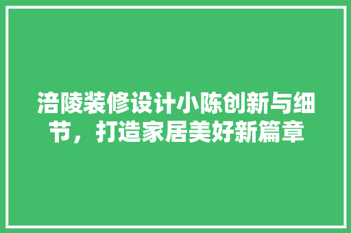 涪陵装修设计小陈创新与细节，打造家居美好新篇章  第1张