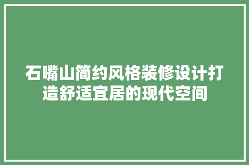 石嘴山简约风格装修设计打造舒适宜居的现代空间