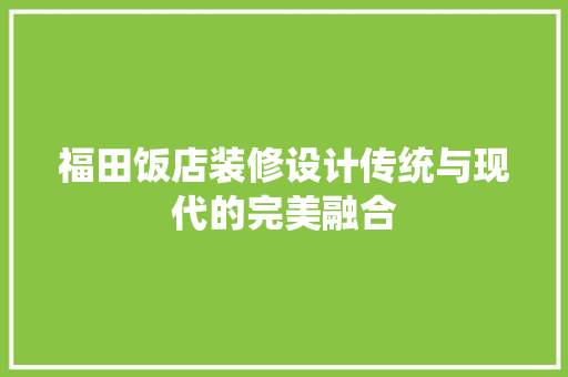 福田饭店装修设计传统与现代的完美融合