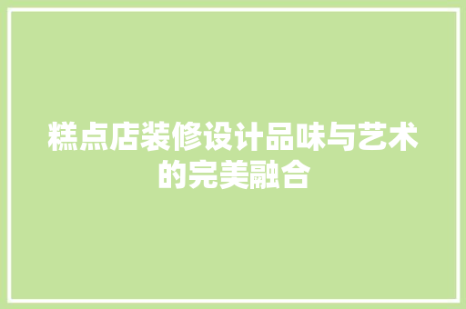 糕点店装修设计品味与艺术的完美融合