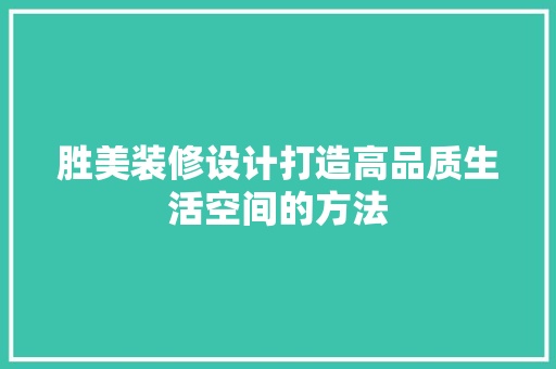 胜美装修设计打造高品质生活空间的方法