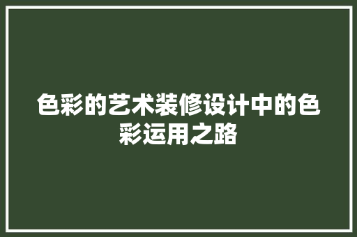 色彩的艺术装修设计中的色彩运用之路