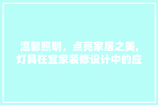 温馨照明，点亮家居之美,灯具在宜家装修设计中的应用与方法  第1张