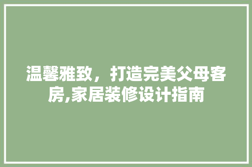 温馨雅致，打造完美父母客房,家居装修设计指南  第1张