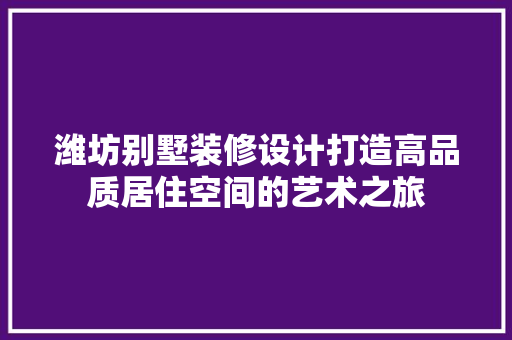 潍坊别墅装修设计打造高品质居住空间的艺术之旅  第1张
