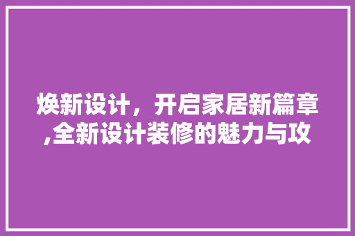 焕新设计，开启家居新篇章,全新设计装修的魅力与攻略  第1张