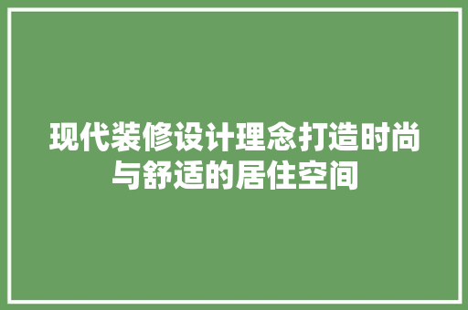 现代装修设计理念打造时尚与舒适的居住空间